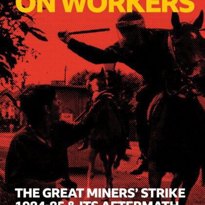 CLASS WAR ON WORKERS - The Great Miners' Strike 1984-85 & Its Aftermath